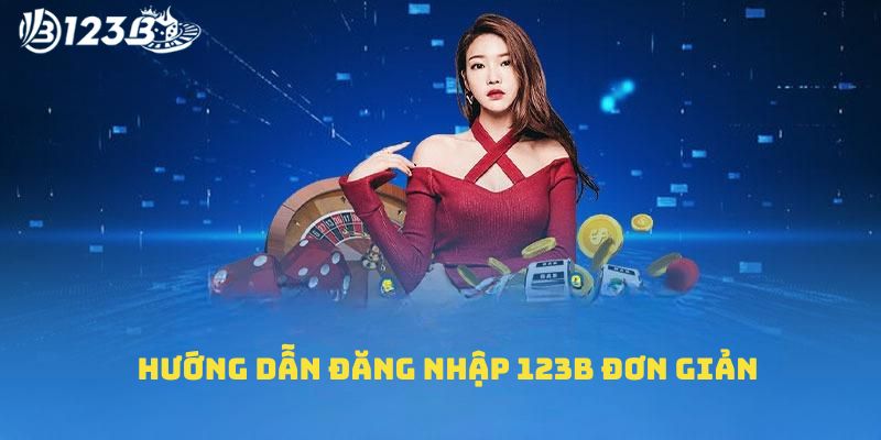 Hướng dẫn ĐĂNG NHẬP 123b chi tiết nhất cho tân thủ